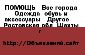 ПОМОЩЬ - Все города Одежда, обувь и аксессуары » Другое   . Ростовская обл.,Шахты г.